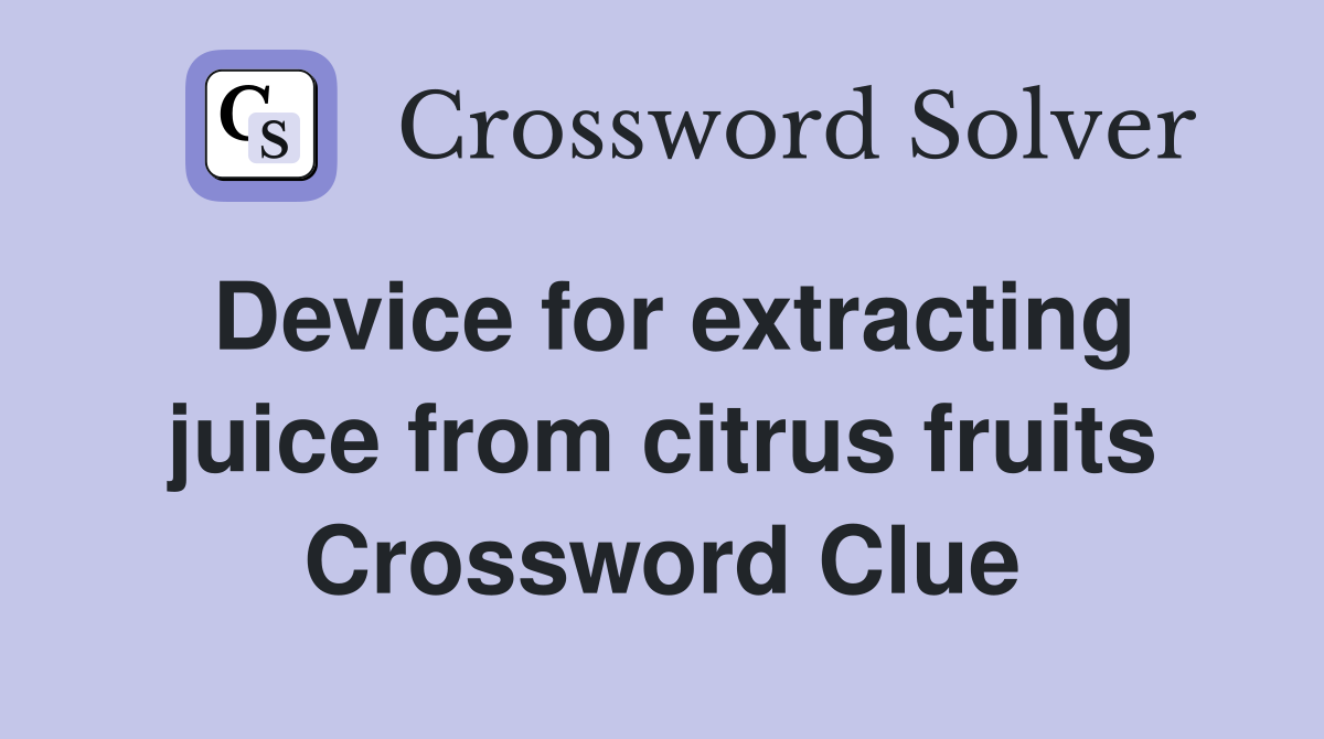 Device for extracting juice from citrus fruits Crossword Clue Answers